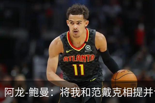 阿龙-鲍曼：将我和范戴克相提并论？教练这样称赞我是件好事
